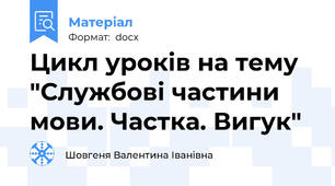 Цикл уроків на тему "Службові частини мови. Частка. Вигук"