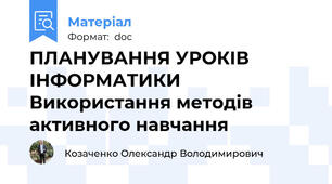 ПЛАНУВАННЯ УРОКІВ ІНФОРМАТИКИ Використання методів активного навчання
