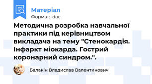 Методична розробка навчальної практики під керівництвом викладача на тему "Стенокардія. Інфаркт міокарда. Гострий коронарний синдром.".