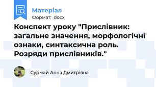 Конспект уроку "Прислівник: загальне значення, морфологічні ознаки, синтаксична роль. Розряди прислівників."