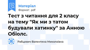 Тест з читання для 2 класу на тему "Як ми з татом будували хатинку" за Анною Обіолс.