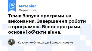 Тема: Запуск програми на виконання. Завершення роботи з програмою. Вікно програми, основні об’єкти вікна.
