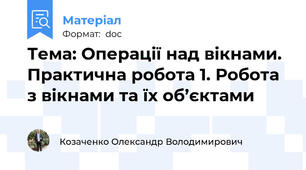 Тема: Операції над вікнами. Практична робота 1. Робота з вікнами та їх об’єктами