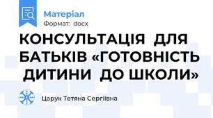 КОНСУЛЬТАЦІЯ  ДЛЯ БАТЬКІВ «ГОТОВНІСТЬ  ДИТИНИ  ДО ШКОЛИ»