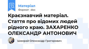 Краєзнавчий матеріал. Стаття про відомих людей рідного краю. ЗАХАРЕНКО ОЛЕКСАНДР АНТОНОВИЧ