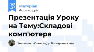 Презентація Уроку на Тему:Складові комп'ютера