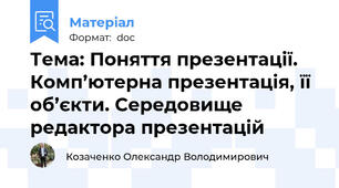 Тема: Поняття презентації. Комп’ютерна презентація, її об’єкти. Середовище редактора презентацій