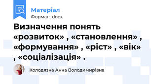 Визначення понять  «розвиток» , «становлення» , «формування» , «ріст» , «вік» , «соціалізація» .