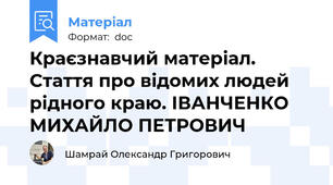 Краєзнавчий матеріал. Стаття про відомих людей рідного краю. ІВАНЧЕНКО МИХАЙЛО ПЕТРОВИЧ