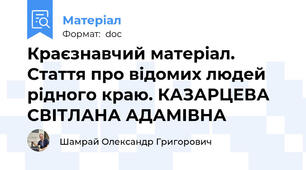 Краєзнавчий матеріал. Стаття про відомих людей рідного краю. КАЗАРЦЕВА СВІТЛАНА АДАМІВНА