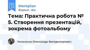 Тема: Практична робота № 5. Створення презентацій, зокрема фотоальбому