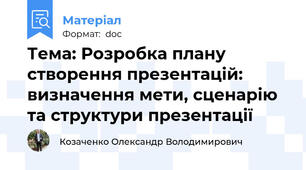 Тема: Розробка плану створення презентацій: визначення мети, сценарію та структури презентації