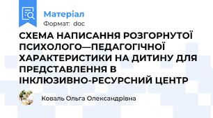 СХЕМА НАПИСАННЯ РОЗГОРНУТОЇ ПСИХОЛОГО—ПЕДАГОГІЧНОЇ ХАРАКТЕРИСТИКИ НА ДИТИНУ ДЛЯ ПРЕДСТАВЛЕННЯ В ІНКЛЮЗИВНО-РЕСУРСНИЙ ЦЕНТР