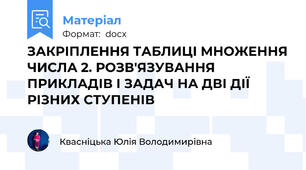 ЗАКРІПЛЕННЯ ТАБЛИЦІ МНОЖЕННЯ ЧИСЛА 2. РОЗВ'ЯЗУВАННЯ ПРИКЛАДІВ І ЗАДАЧ НА ДВІ ДІЇ РІЗНИХ СТУПЕНІВ