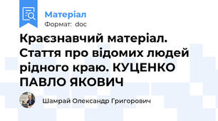 Краєзнавчий матеріал. Стаття про відомих людей рідного краю. КУЦЕНКО ПАВЛО ЯКОВИЧ