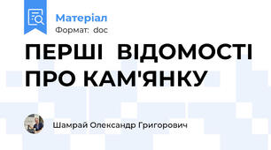 ПЕРШІ  ВІДОМОСТІ ПРО КАМ'ЯНКУ