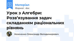 Урок з Алгебри: Розв’язування задач складанням раціональних рівнянь