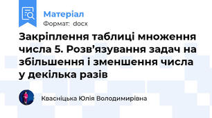 Закріплення таблиці множення числа 5. Розв’язування задач на збільшення і зменшення числа у декілька разів