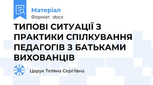 ТИПОВІ СИТУАЦІЇ З ПРАКТИКИ СПІЛКУВАННЯ ПЕДАГОГІВ З БАТЬКАМИ ВИХОВАНЦІВ