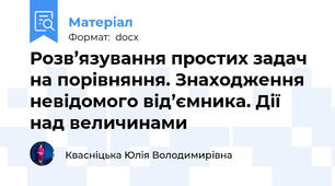 Розв’язування простих задач на порівняння. Знаходження невідомого від’ємника. Дії над величинами