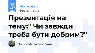 Презентація на тему:" Чи завжди треба бути добрим?"