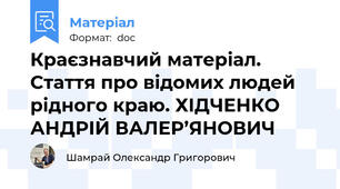 Краєзнавчий матеріал. Стаття про відомих людей рідного краю. ХІДЧЕНКО АНДРІЙ ВАЛЕР’ЯНОВИЧ