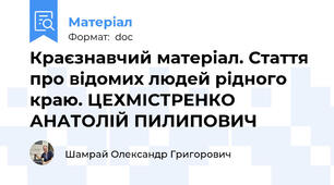 Краєзнавчий матеріал. Стаття про відомих людей рідного краю. ЦЕХМІСТРЕНКО АНАТОЛІЙ ПИЛИПОВИЧ