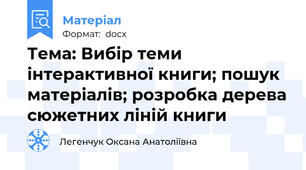 Тема: Вибір теми інтерактивної книги; пошук матеріалів; розробка дерева сюжетних ліній книги