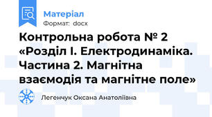 Контрольна робота № 2 «Розділ І. Електродинаміка. Частина 2. Магнітна взаємодія та магнітне поле»