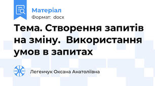 Тема. Створення запитів на зміну.  Використання умов в запитах