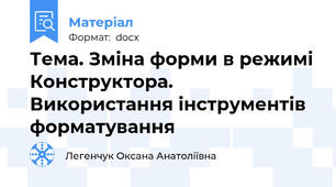 Тема. Зміна форми в режимі Конструктора. Використання інструментів форматування