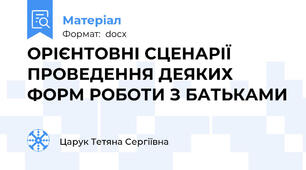 ОРІЄНТОВНІ СЦЕНАРІЇ ПРОВЕДЕННЯ ДЕЯКИХ ФОРМ РОБОТИ З БАТЬКАМИ
