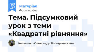 Тема. Підсумковий урок з теми «Квадратні рівняння»