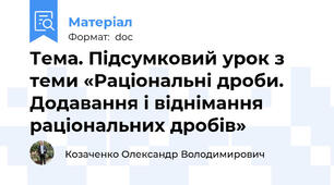 Тема. Підсумковий урок з теми «Раціональні дроби. Додавання і віднімання раціональних дробів»