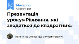 Презентація уроку:«Рівняння, які зводяться до квадратних»