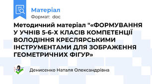 Методичний матеріал "«ФОРМУВАННЯ У УЧНІВ 5-6-Х КЛАСІВ КОМПЕТЕНЦІЇ ВОЛОДІННЯ КРЕСЛЯРСЬКИМИ ІНСТРУМЕНТАМИ ДЛЯ ЗОБРАЖЕННЯ ГЕОМЕТРИЧНИХ ФІГУР»