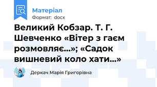 Великий Кобзар. Т. Г. Шевченко «Вітер з гаєм розмовляє…»; «Садок вишневий коло хати…»