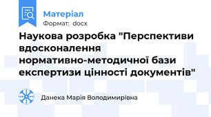 Наукова розробка "Перспективи вдосконалення нормативно-методичної бази експертизи цінності документів"