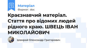 Краєзнавчий матеріал. Стаття про відомих людей рідного краю. ШВЕЦЬ ІВАН МИКОЛАЙОВИЧ