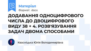 ДОДАВАННЯ ОДНОЦИФРОВОГО ЧИСЛА ДО ДВОЦИФРОВОГО ВИДУ 38 + 4. РОЗВ'ЯЗУВАННЯ ЗАДАЧ ДВОМА СПОСОБАМИ