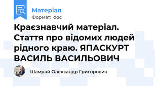 Краєзнавчий матеріал. Стаття про відомих людей рідного краю. ЯПАСКУРТ ВАСИЛЬ ВАСИЛЬОВИЧ