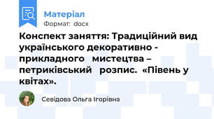 Конспект заняття: Традиційний вид українського декоративно - прикладного   мистецтва –  петриківський   розпис.  «Півень у квітах».