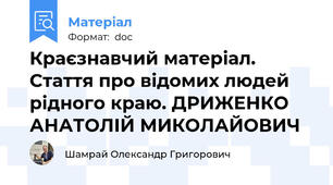 Краєзнавчий матеріал. Стаття про відомих людей рідного краю. ДРИЖЕНКО АНАТОЛІЙ МИКОЛАЙОВИЧ