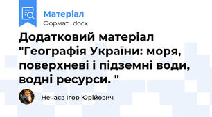 Додатковий матеріал "Географія України: моря, поверхневі і підземні води, водні ресурси. "