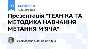 Презентація."ТЕХНІКА ТА МЕТОДИКА НАВЧАННЯ МЕТАННЯ М’ЯЧА"