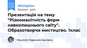 Презентація на тему "Різноманітність форм навколишнього світу". Образотворче мистецтво. 1клас