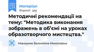 Методичні рекомендації на тему: "Методика виконання зображень в об’ємі на уроках образотворчого мистецтва."