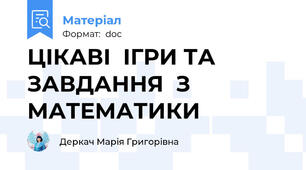 ЦІКАВІ  ІГРИ ТА ЗАВДАННЯ  З  МАТЕМАТИКИ