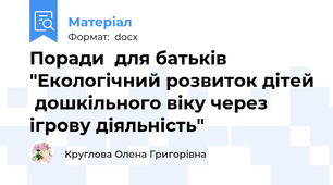 Поради  для батьків "Екологічний розвиток дітей  дошкільного віку через ігрову діяльність"