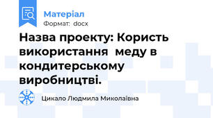 Назва проекту: Користь використання  меду в кондитерському виробництві.